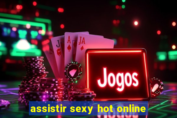 assistir sexy hot online